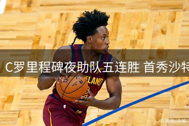 C罗里程碑夜助队五连胜 首秀沙特百球称王